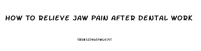 How To Relieve Jaw Pain After Dental Work