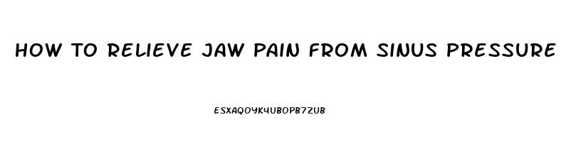 How To Relieve Jaw Pain From Sinus Pressure