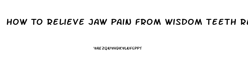 How To Relieve Jaw Pain From Wisdom Teeth Removal