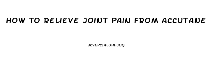 How To Relieve Joint Pain From Accutane