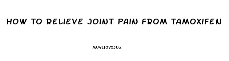 How To Relieve Joint Pain From Tamoxifen