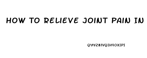 How To Relieve Joint Pain In Wrist