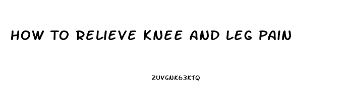 How To Relieve Knee And Leg Pain