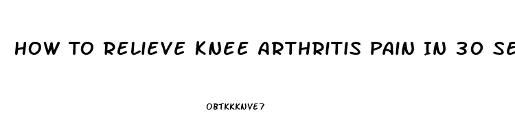 How To Relieve Knee Arthritis Pain In 30 Seconds