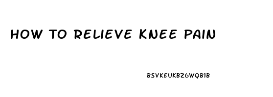 How To Relieve Knee Pain