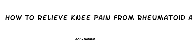 How To Relieve Knee Pain From Rheumatoid Arthritis