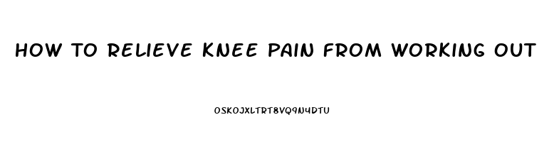 How To Relieve Knee Pain From Working Out