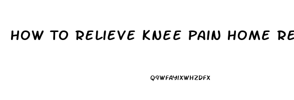 How To Relieve Knee Pain Home Remedies