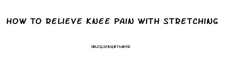 How To Relieve Knee Pain With Stretching