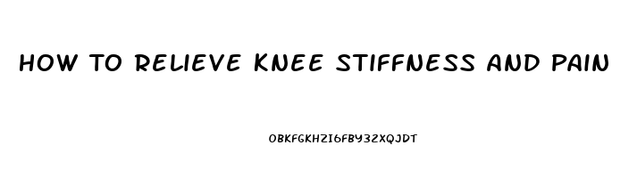 How To Relieve Knee Stiffness And Pain