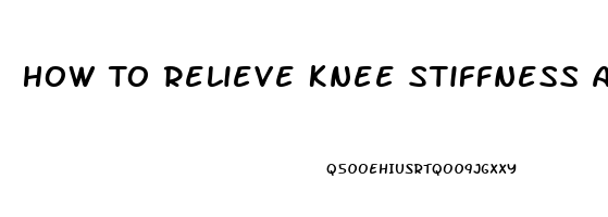 How To Relieve Knee Stiffness And Pain