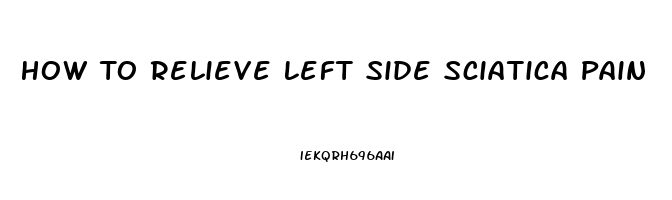 How To Relieve Left Side Sciatica Pain