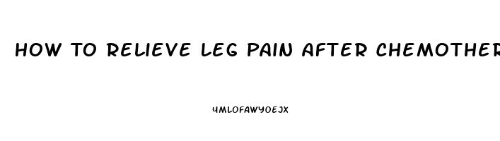 How To Relieve Leg Pain After Chemotherapy