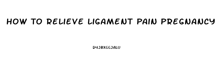 How To Relieve Ligament Pain Pregnancy