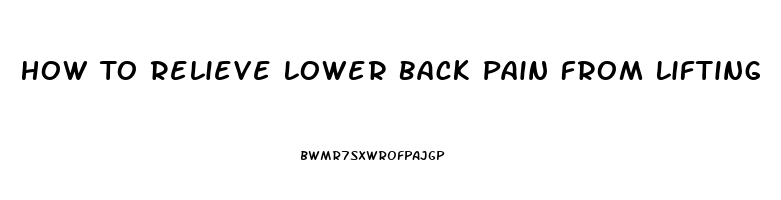 How To Relieve Lower Back Pain From Lifting