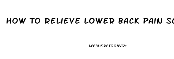 How To Relieve Lower Back Pain Sciatic Nerve