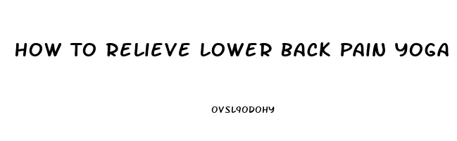 How To Relieve Lower Back Pain Yoga