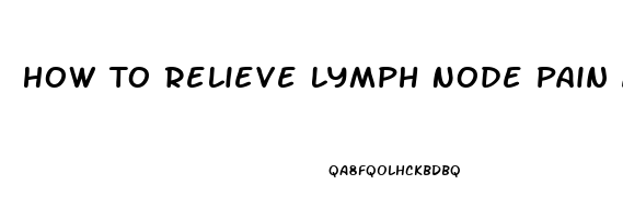 How To Relieve Lymph Node Pain After Vaccine