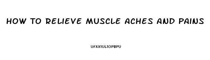 How To Relieve Muscle Aches And Pains