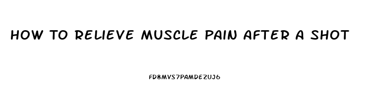 How To Relieve Muscle Pain After A Shot