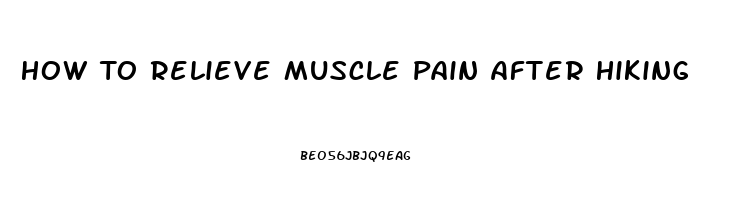 How To Relieve Muscle Pain After Hiking