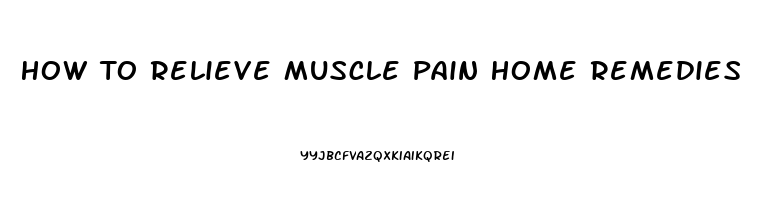 How To Relieve Muscle Pain Home Remedies