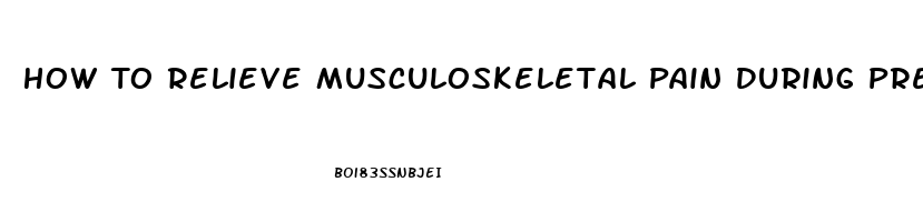 How To Relieve Musculoskeletal Pain During Pregnancy