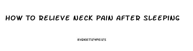 How To Relieve Neck Pain After Sleeping