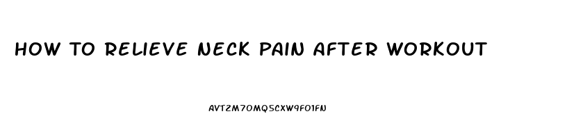 How To Relieve Neck Pain After Workout