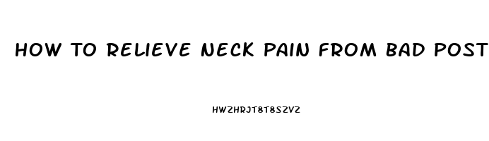 How To Relieve Neck Pain From Bad Posture