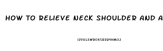 How To Relieve Neck Shoulder And Arm Pain