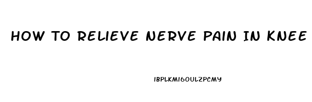 How To Relieve Nerve Pain In Knee