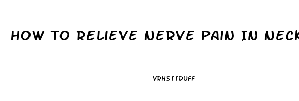 How To Relieve Nerve Pain In Neck And Arm