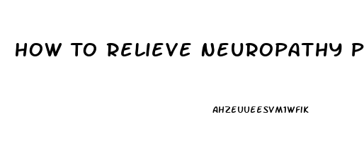 How To Relieve Neuropathy Pain In Hands