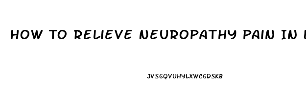 How To Relieve Neuropathy Pain In Legs And Feet