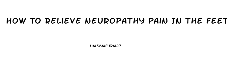 How To Relieve Neuropathy Pain In The Feet