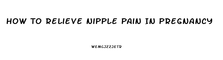 How To Relieve Nipple Pain In Pregnancy