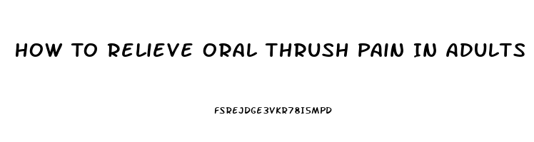 How To Relieve Oral Thrush Pain In Adults