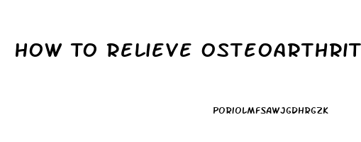 How To Relieve Osteoarthritis Neck Pain