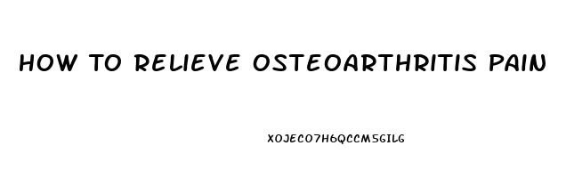 How To Relieve Osteoarthritis Pain