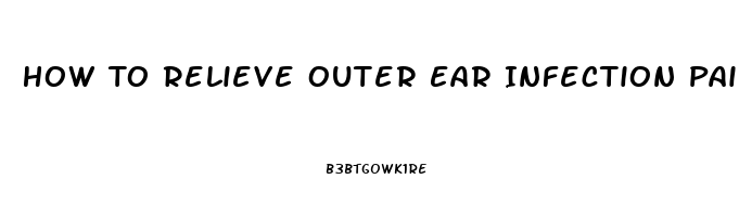 How To Relieve Outer Ear Infection Pain