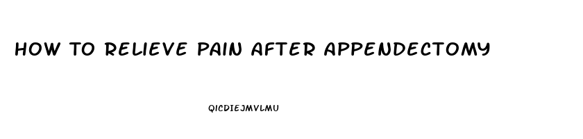 How To Relieve Pain After Appendectomy