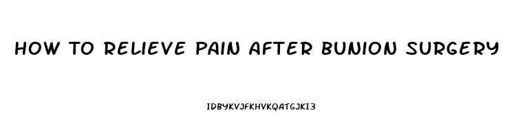 How To Relieve Pain After Bunion Surgery