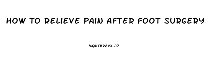 How To Relieve Pain After Foot Surgery