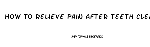 How To Relieve Pain After Teeth Cleaning