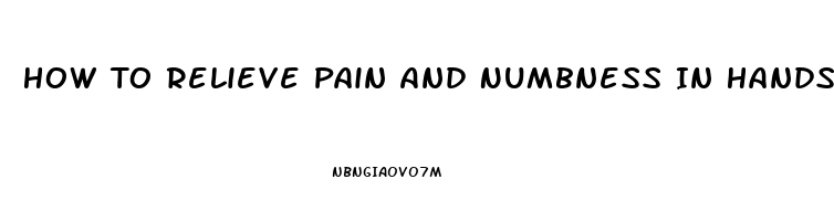 How To Relieve Pain And Numbness In Hands