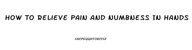 How To Relieve Pain And Numbness In Hands