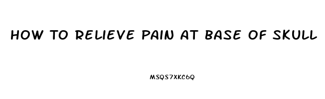 How To Relieve Pain At Base Of Skull