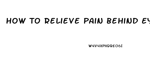 How To Relieve Pain Behind Eyes