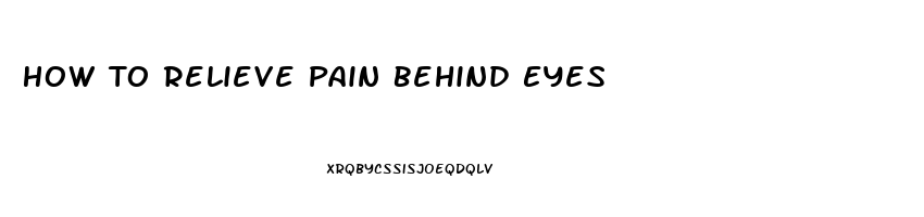 How To Relieve Pain Behind Eyes